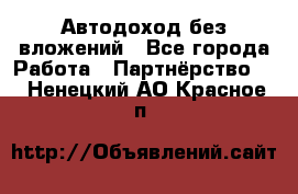 Автодоход без вложений - Все города Работа » Партнёрство   . Ненецкий АО,Красное п.